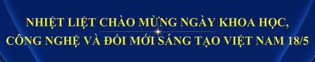 CHÀO MỪNG NGÀY KHOA HỌC, CÔNG NGHỆ VÀ ĐỔI MỚI SÁNG TẠO VIỆT NAM 18/5